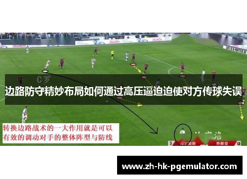 边路防守精妙布局如何通过高压逼迫迫使对方传球失误