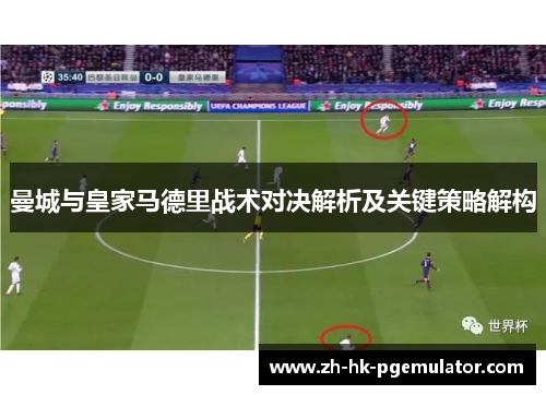 曼城与皇家马德里战术对决解析及关键策略解构