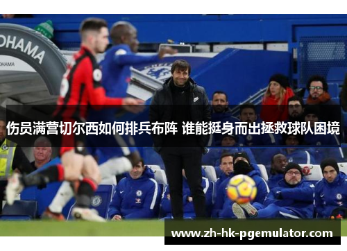 伤员满营切尔西如何排兵布阵 谁能挺身而出拯救球队困境