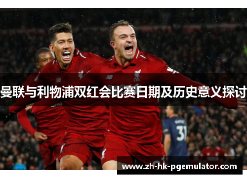 曼联与利物浦双红会比赛日期及历史意义探讨