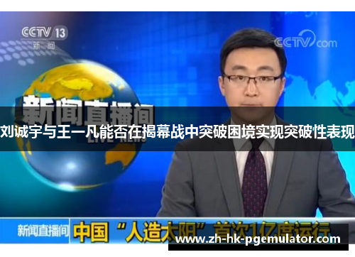 刘诚宇与王一凡能否在揭幕战中突破困境实现突破性表现