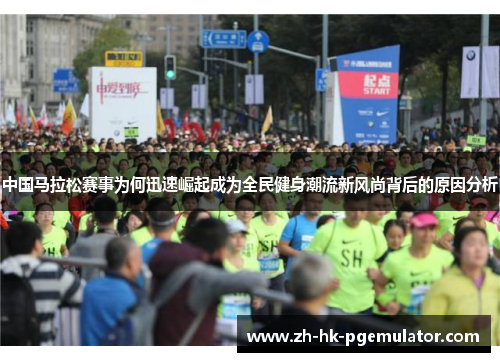 中国马拉松赛事为何迅速崛起成为全民健身潮流新风尚背后的原因分析