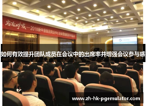 如何有效提升团队成员在会议中的出席率并增强会议参与感