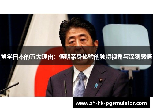 留学日本的五大理由：傅明亲身体验的独特视角与深刻感悟
