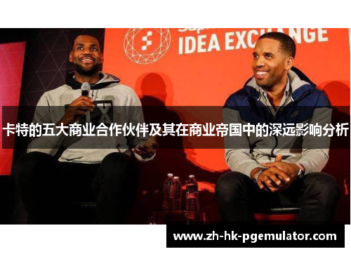 卡特的五大商业合作伙伴及其在商业帝国中的深远影响分析