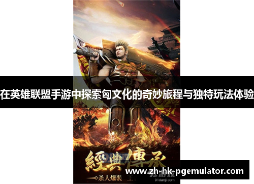 在英雄联盟手游中探索匈文化的奇妙旅程与独特玩法体验