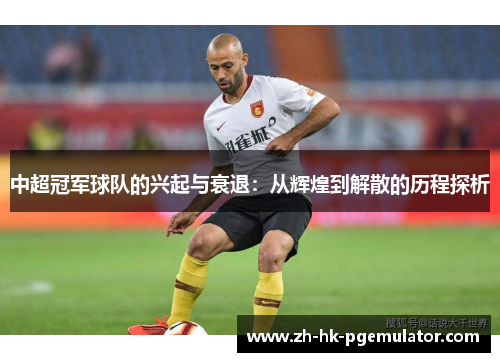 中超冠军球队的兴起与衰退：从辉煌到解散的历程探析