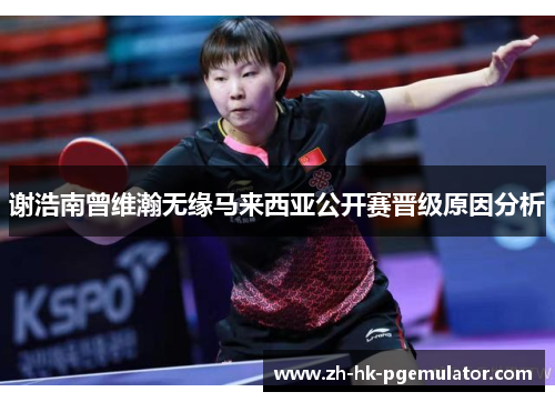 谢浩南曾维瀚无缘马来西亚公开赛晋级原因分析