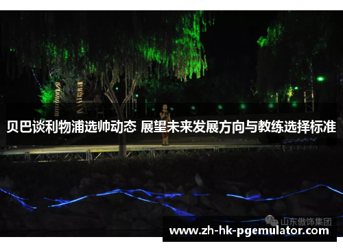 贝巴谈利物浦选帅动态 展望未来发展方向与教练选择标准