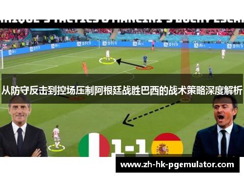 从防守反击到控场压制阿根廷战胜巴西的战术策略深度解析 从防守反击到控场压制阿根廷战胜巴西的战术策略深度解析
