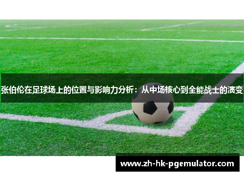 张伯伦在足球场上的位置与影响力分析：从中场核心到全能战士的演变