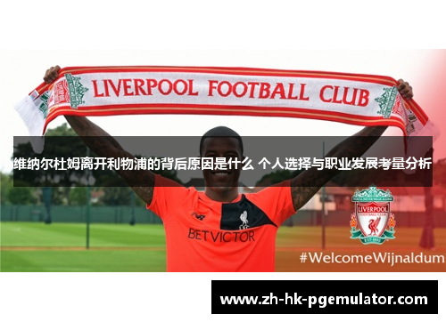 维纳尔杜姆离开利物浦的背后原因是什么 个人选择与职业发展考量分析